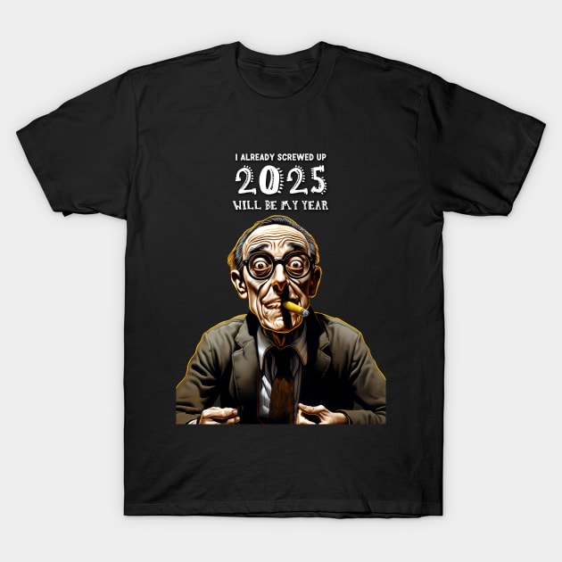 2025 Will Be My Year: I Already Screwed Up on a dark (Knocked Out) background T-Shirt by Puff Sumo